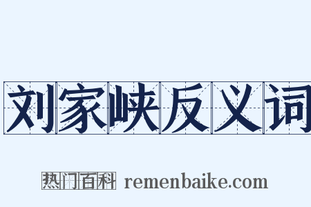 刘家峡反义词是什么意思的图片